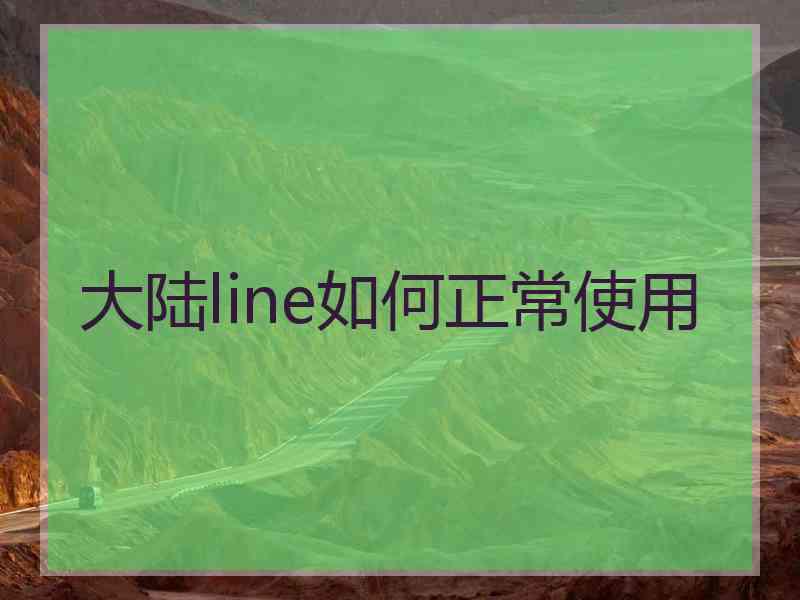 大陆line如何正常使用