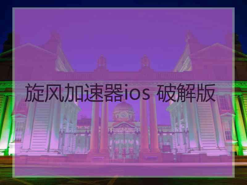 旋风加速器ios 破解版