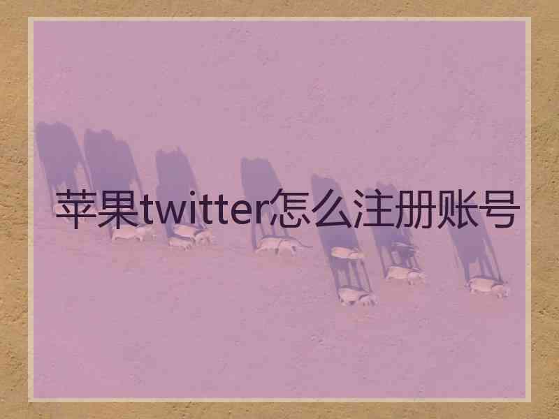 苹果twitter怎么注册账号