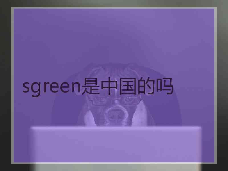 sgreen是中国的吗