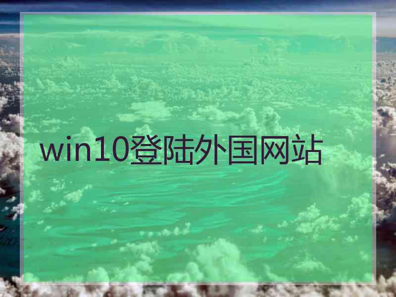 win10登陆外国网站