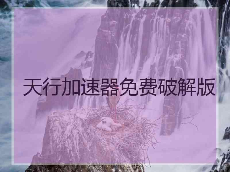 天行加速器免费破解版