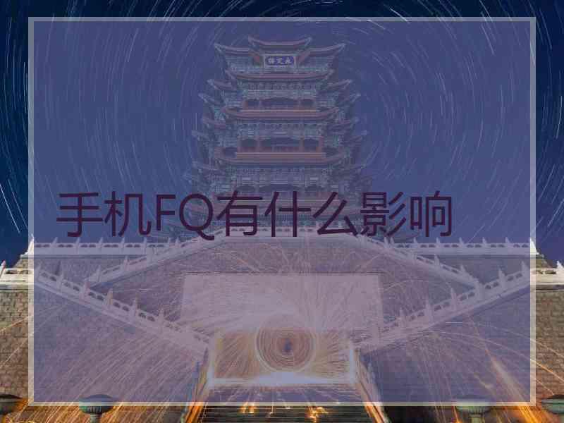 手机FQ有什么影响